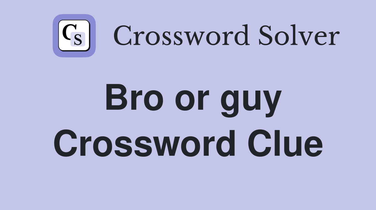 Bro or guy Crossword Clue Answers Crossword Solver